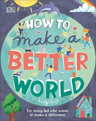 Keilly Swift - How to Make a Better World: For Every Kid Who Wants to Make a Difference, Inbunden
