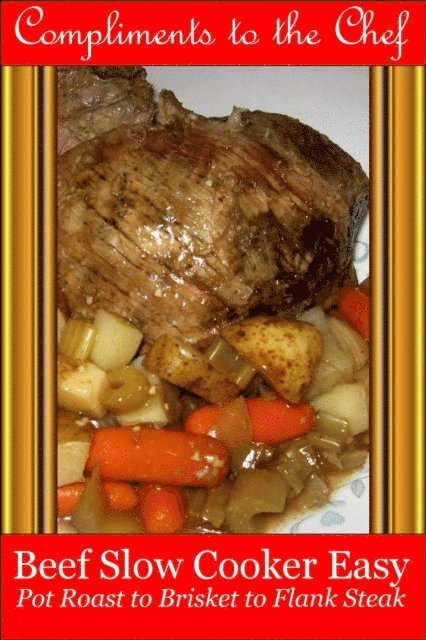 Compliments to the Chef - Beef - Slow Cooker Easy - Pot Roast to Brisket to Flank Steak, E-bok. Tillgänglighet: Lägg i varukorg