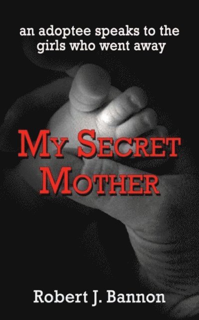 Robert J Bannon - My Secret Mother: an adoptee speaks to the girls who went away, E-bok. Tillgänglighet: Lägg i varukorg