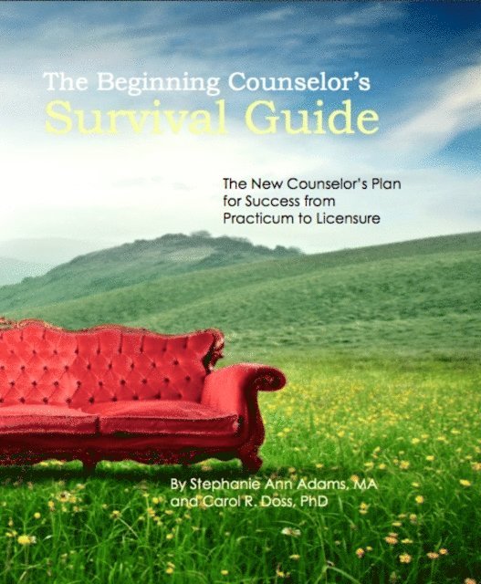 Stephanie Adams - Beginning Counselor's Survival Guide: The New Counselor's Guide to Success from Practicum to Licensure, E-bok