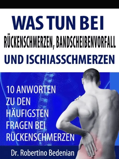 Dr. Robertino Bedenian - Was Tun Bei Ruckenschmerzen, Bandscheibenvorfall Und Ischiasschmerzen: 10 Antworten Zu Den Haufigsten Fragen Bei Ruckenschmerzen, E-bok. Tillgänglighet: Lägg i varukorg