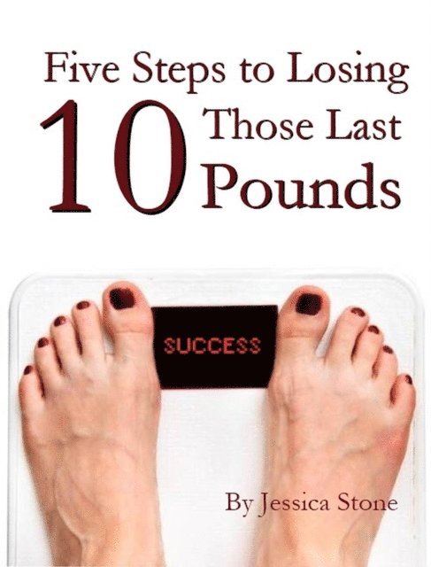 Jessica Stone - Five Steps to Losing Those Last 10 Pounds, E-bok