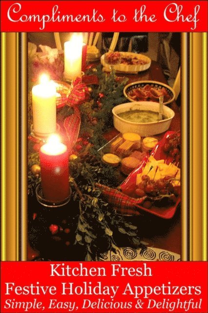 Compliments to the Chef - Kitchen Fresh Festive Holiday Appetizers - Simple, Easy, Delicious & Delightful, E-bok. Tillgänglighet: Lägg i varukorg
