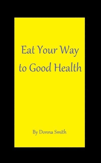 Donna Smith - Eat Your Way to Good Health, E-bok