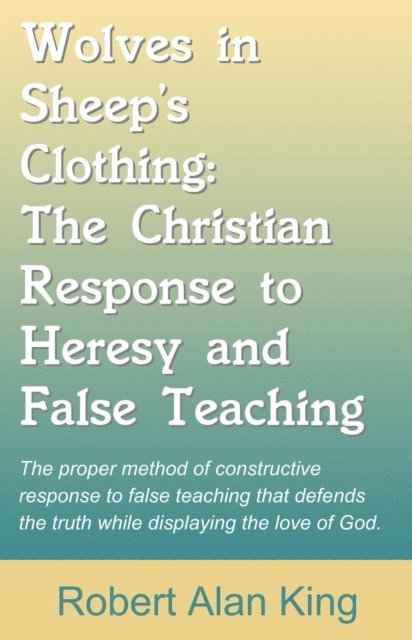 Robert Alan King - Wolves in Sheep's Clothing: The Christian Response to Heresy and False Teaching, E-bok. Tillgänglighet: Lägg i varukorg