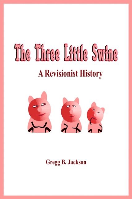 Gregg B. Jackson - Three Little Swine: A Revisionist History, E-bok