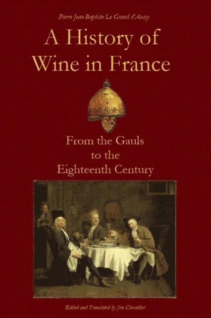 Jim Chevallier - History of Wine in France from the Gauls to the Eighteenth Century, E-bok