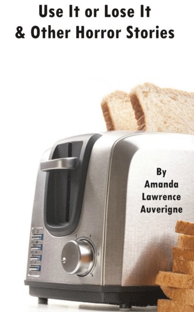 Amanda Lawrence Auverigne - Use It or Lose It & Other Horror Stories, E-bok