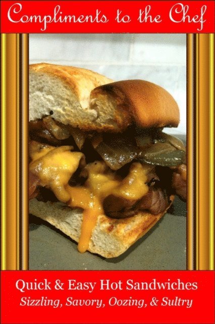 Compliments to the Chef - Quick & Easy Hot Sandwiches - Sizzling, Savory, Oozing, & Sultry, E-bok. Tillgänglighet: Lägg i varukorg