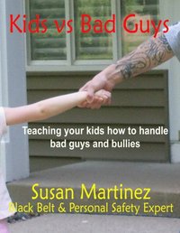 Kids vs. Bad Guys: Teaching Your Kids How to Handle Bad Guys and Bullies