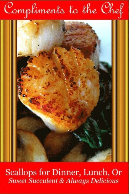 Compliments to the Chef - Scallops for Dinner, Lunch, Or - Sweet Succulent & Always Delicious, E-bok. Tillgänglighet: Lägg i varukorg
