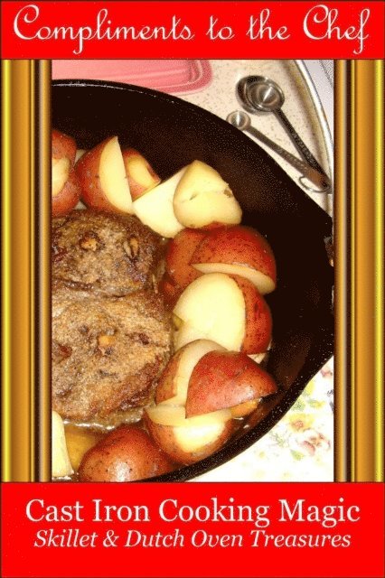 Compliments to the Chef - Cast Iron Cooking Magic - Treasures from the Skillet & Dutch Oven, E-bok. Tillgänglighet: Lägg i varukorg