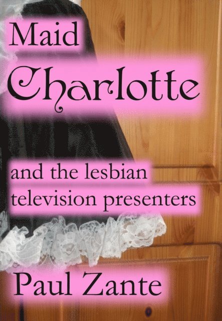 Paul Zante - Maid Charlotte and the Lesbian Television Presenters, E-bok