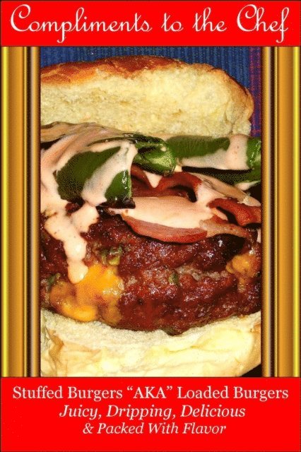 Compliments to the Chef - Stuffed Burgers - AKA Loaded Burgers  Juicy, Dripping, Delicious & Packed With Flavor, E-bok. Tillgänglighet: Lägg i varukorg