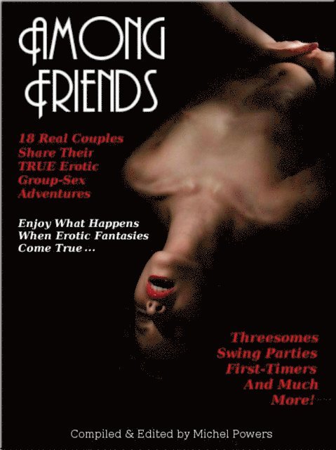 Michael Powers - Among Friends: 18 Couples Share Their True Group-Sex Experiences, E-bok