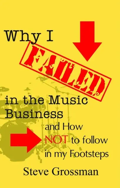 Steve Grossman - Why I Failed in the Music Business...and how NOT to follow in my footsteps, E-bok. Tillgänglighet: Lägg i varukorg