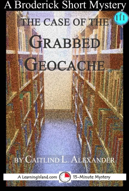 Caitlind L. Alexander - Case of the Grabbed Geocache: A 15-Minute Broderick Mystery, E-bok. Tillgänglighet: Lägg i varukorg