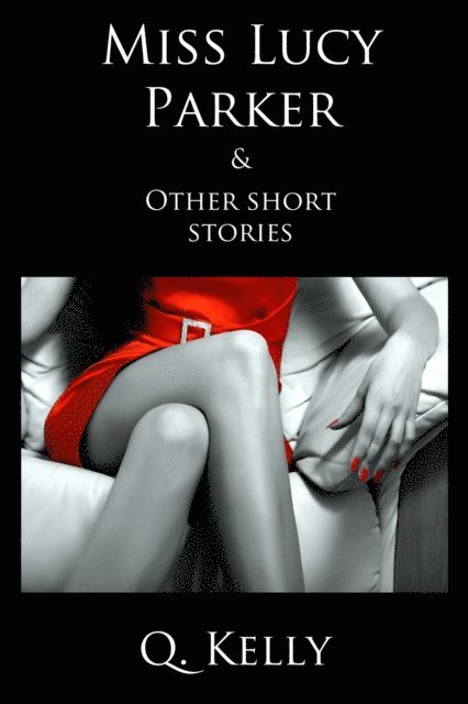 Q. Kelly - Miss Lucy Parker and Other Short Stories, E-bok