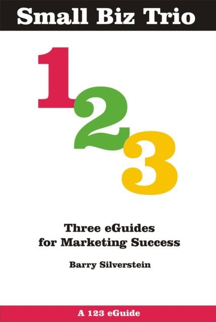 Barry Silverstein - Small Biz Trio: Three eGuides for Marketing Success, E-bok