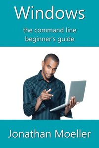 Windows Command Line Beginner's Guide: Second Edition