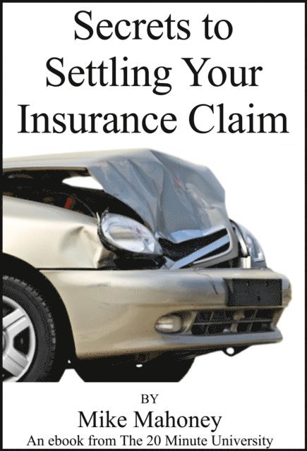 Mike Mahoney - Secrets to Settling Your Insurance Claim, E-bok