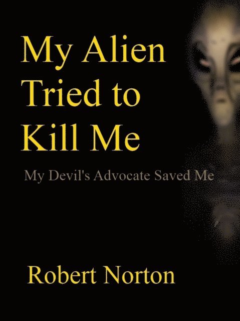 Robert Norton - My Alien Tried to Kill Me: My Devil's Advocate Saved Me, E-bok