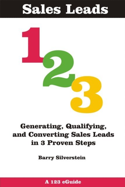 Barry Silverstein - Sales Leads 123: Generating, Qualifying, and Converting Sales Leads in 3 Proven Steps, E-bok