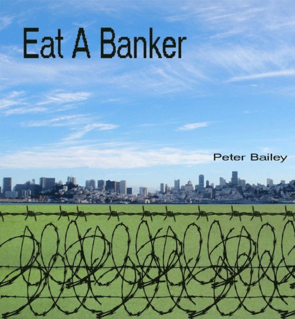 Peter Bailey - Eat A Banker, E-bok