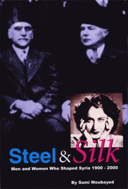 Sami Moubayed - Steel & Silk: Men and Women who Shaped Syria 1900-2000, E-bok