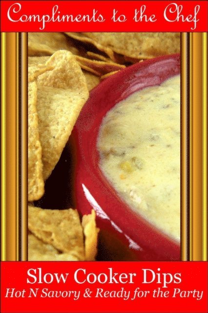 Compliments to the Chef - Slow Cooker Dips - Hot N Savory & Ready for the Party, E-bok. Tillgänglighet: Lägg i varukorg