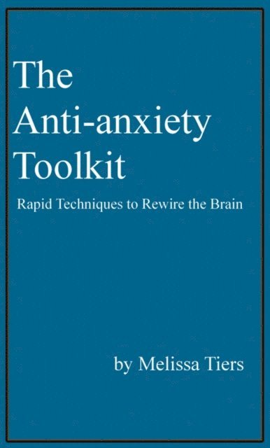 Melissa Tiers - Anti-Anxiety Toolkit: Rapid Techniques to Rewire the Brain, E-bok