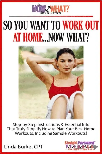 So You Want To Work Out At Home...Now What? Step-by-Step Instructions & Essential Info That Truly Simplify How to Plan Your Best Home Workouts, Including Sample Workouts!