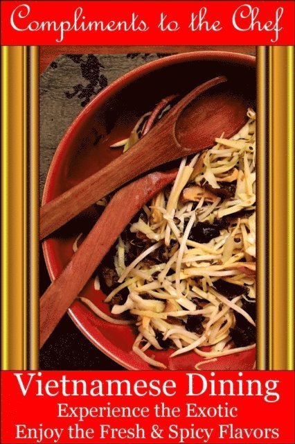 Compliments to the Chef - Vietnamese Dining - Experience the Exotic; Enjoy the Fresh & Spicy Flavors, E-bok. Tillgänglighet: Lägg i varukorg
