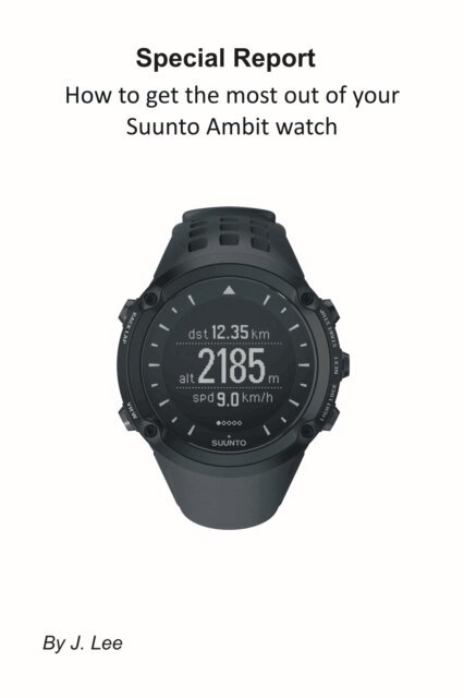 J. Lee - How to get the most out of your Suunto Ambit watch, E-bok