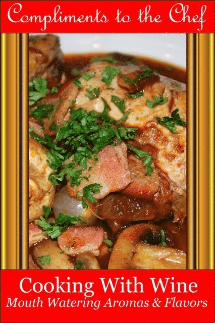 Compliments to the Chef - Cooking With Wine - Mouth Watering Aromas & Flavors, E-bok. Tillgänglighet: Lägg i varukorg