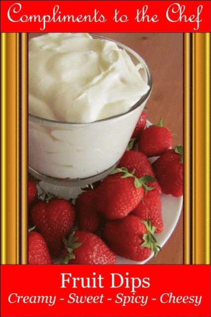 Compliments to the Chef - Fruit Dips - Creamy - Sweet - Spicy - Cheesy, E-bok. Tillgänglighet: Lägg i varukorg