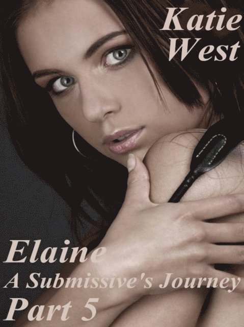Katie West - Elaine - A Submissive's Journey Part 5, E-bok