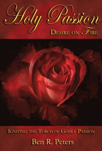 Ben R Peters - Holy Passion: Igniting the Torch of Godly Passion, E-bok