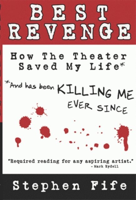 Stephen Fife - Best Revenge: How the Theater Saved My Life and Has Been Killing Me Ever Since, E-bok