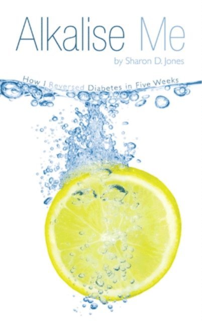 Sharon D. Jones - Alkalise Me (How I Reversed Diabetes In 5 Weeks), E-bok