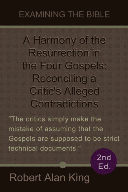 Robert Alan King - Harmony of the Resurrection in the Four Gospels: Reconciling a Critic's Alleged Contradictions (2nd Ed.) (Examining the Bible), E-bok. Tillgänglighet: Lägg i varukorg
