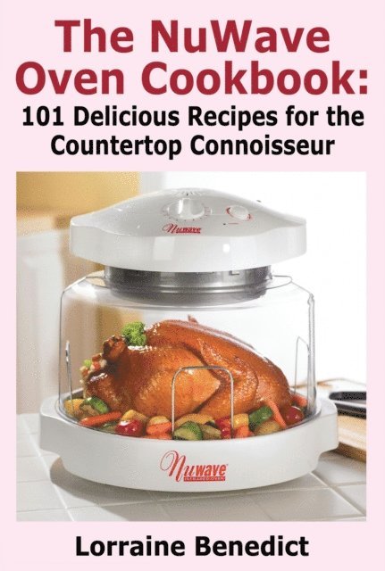 Lorraine Benedict - NuWave Oven Cookbook: 101 Delicious Recipes for the Countertop Connoisseur, E-bok