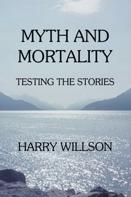 Harry Willson - Myth and Mortality: Testing the Stories, E-bok