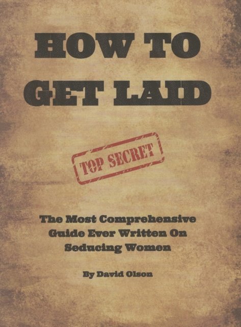 David Olson - How To Get Laid: The Most Comprehensive Guide Ever Written On Seducing Women, E-bok