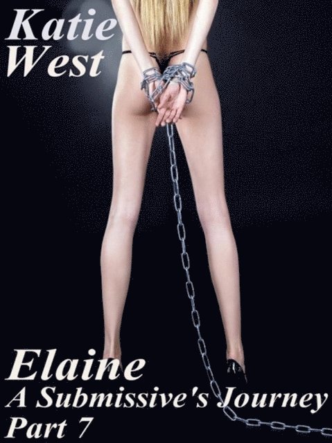 Katie West - Elaine - A Submissive's Journey Part 7, E-bok