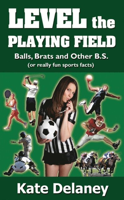 Kate Delaney - Level the Playing Field: Balls, Brats and Other B.S. (or really fun sports facts), E-bok