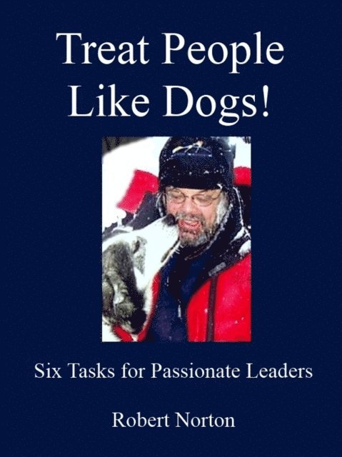 Robert Norton - Treat People Like Dogs! Six Tasks for Passionate Leaders, E-bok