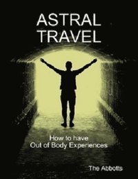 Astral Travel - How To Have Out of Body Experiences