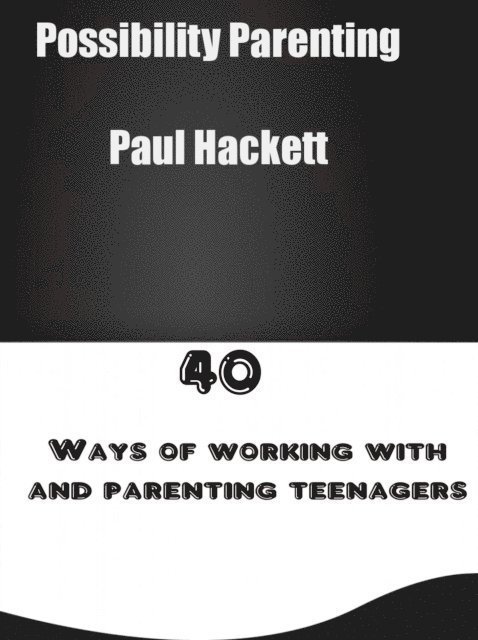 paul hackett - Possibility Parenting: 40 Ways of Working With and Parenting Teenagers, E-bok