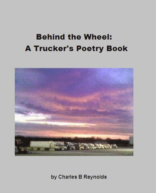 Charles Reynolds - Behind The Wheel: A Trucker's Poetry Book, E-bok